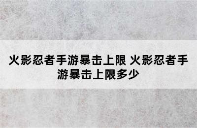 火影忍者手游暴击上限 火影忍者手游暴击上限多少